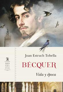 «Bécquer. Vida y época». Joan Estruch. Cátedra, 2020. 488 páginas. 25 euros